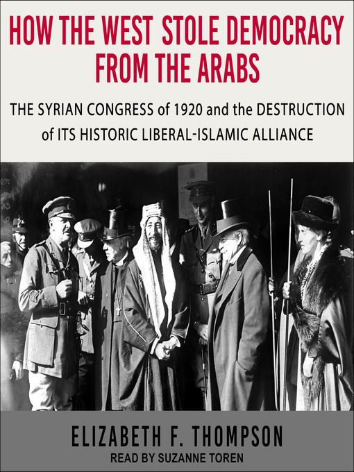 Title details for How the West Stole Democracy from the Arabs by Elizabeth F. Thompson - Available